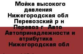 Мойка высокого давления - Нижегородская обл., Перевозский р-н, Перевоз г. Авто » Автопринадлежности и атрибутика   . Нижегородская обл.